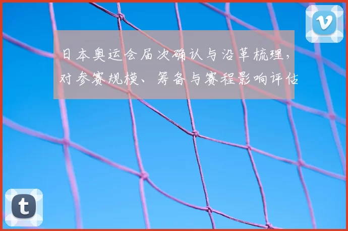 日本奥运会届次确认与沿革梳理，对参赛规模、筹备与赛程影响评估