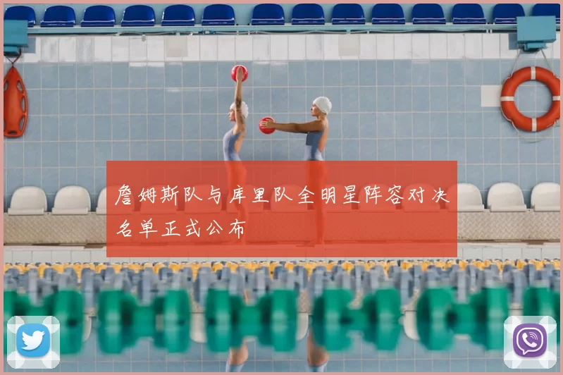 詹姆斯队与库里队全明星阵容对决名单正式公布